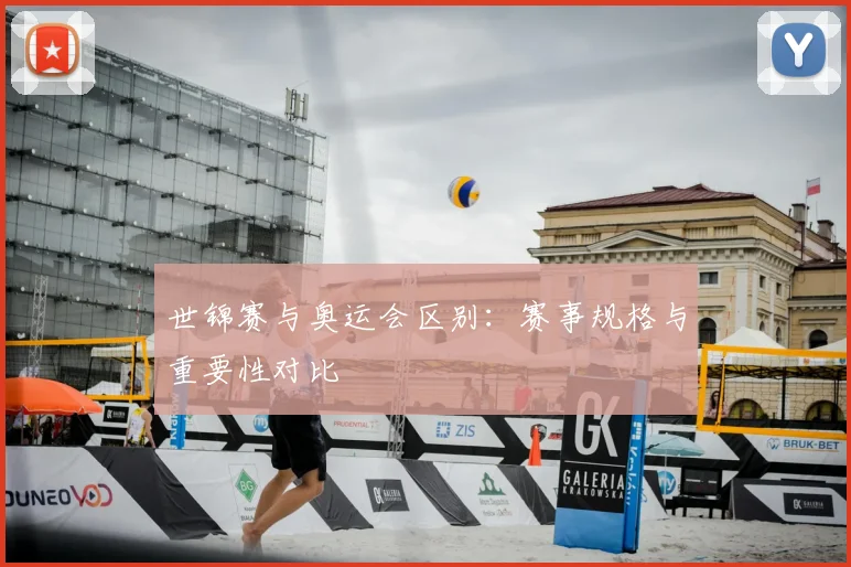 世锦赛与奥运会区别:赛事规格与重要性对比