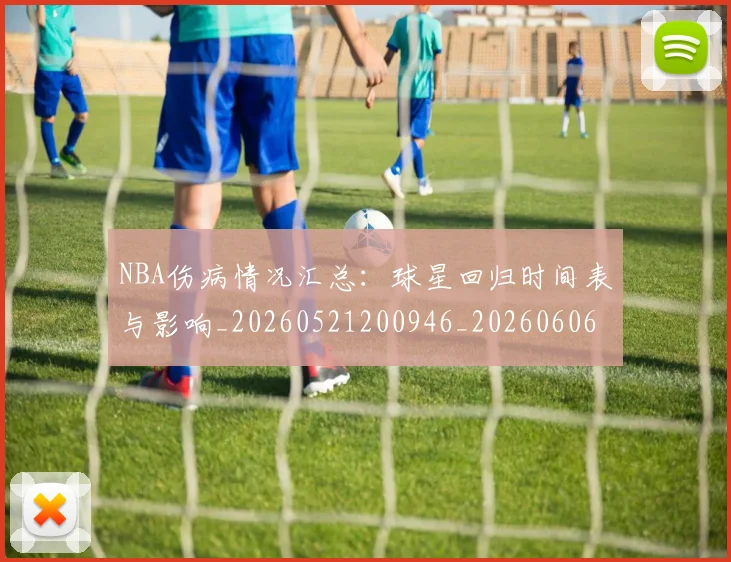 NBA伤病情况汇总:球星回归时间表与影响_20260521200946_20260606165706