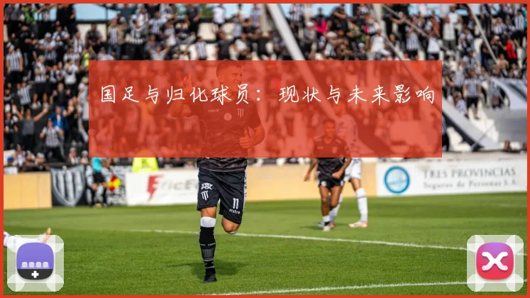 国足与归化球员：现状与未来影响