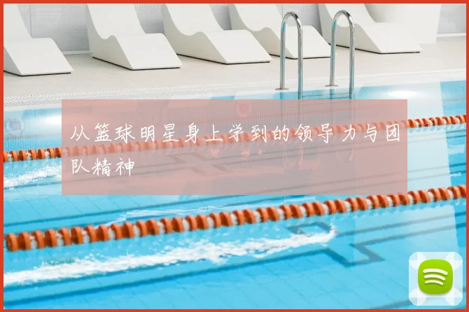 从篮球明星身上学到的领导力与团队精神
