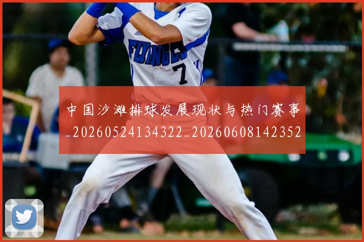 中国沙滩排球发展现状与热门赛事_20260524134322_20260608142352