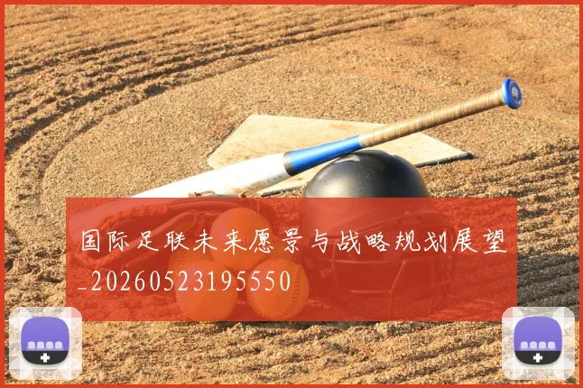 国际足联未来愿景与战略规划展望_20260523195550