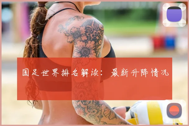 国足世界排名解读：最新升降情况